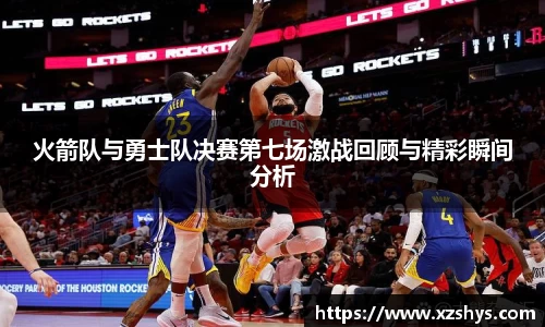 火箭队与勇士队决赛第七场激战回顾与精彩瞬间分析