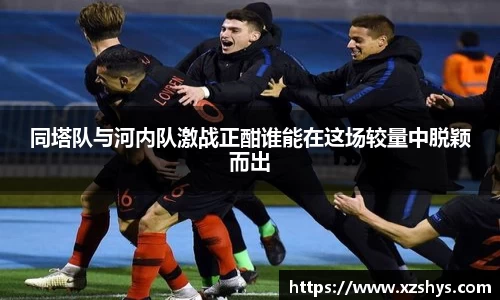 同塔队与河内队激战正酣谁能在这场较量中脱颖而出